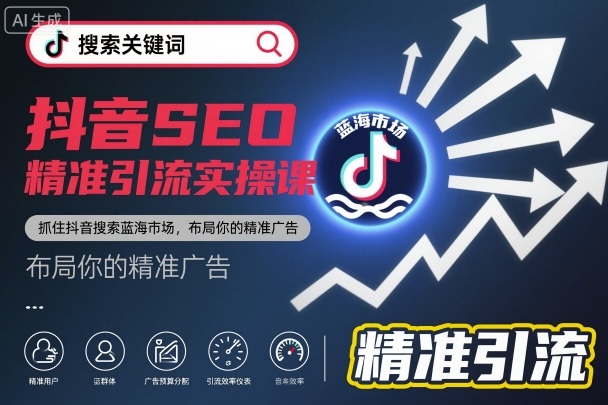 抖音SEO精准引流实操课,抓住抖音搜索蓝海市场,布局你的精准广告-资源宝库