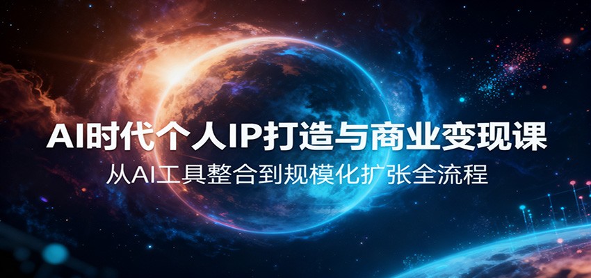 AI时代个人IP打造与商业变现课,从AI工具整合到规模化扩张全流程-资源宝库