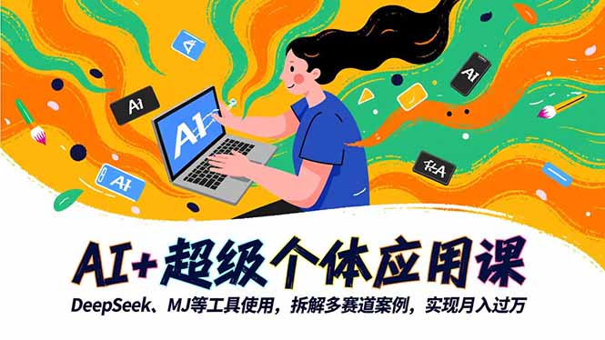 AI+超级个体应用课，DeepSeek,MJ等工具使用,拆解多赛道案例，实现月入过万-资源宝库