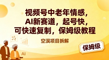 视频号中老年情感,AI新赛道，起号快，可快速复制，保姆级教程-资源宝库