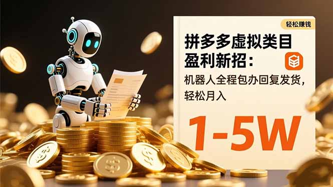 拼多多虚拟类目盈利新招:机器人全程包办回复发货,轻松月入 1-5W-资源宝库