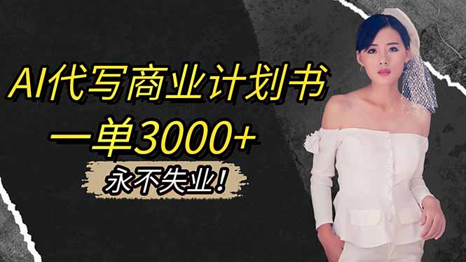 AI代写商业计划书,一单3000+,提供接单渠道,主打长期稳定,永不失业-资源宝库