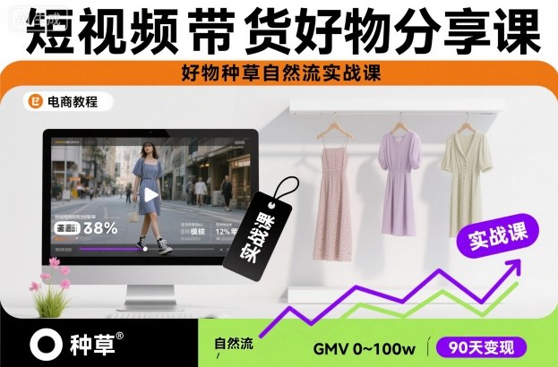短视频带货好物分享课，好物种草自然流实战课-资源宝库