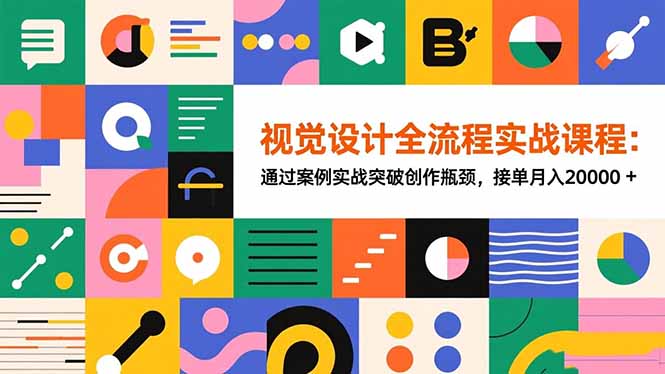 视觉设计全流程实战课程：通过案例实战突破创作瓶颈，接单月入20000+-资源宝库