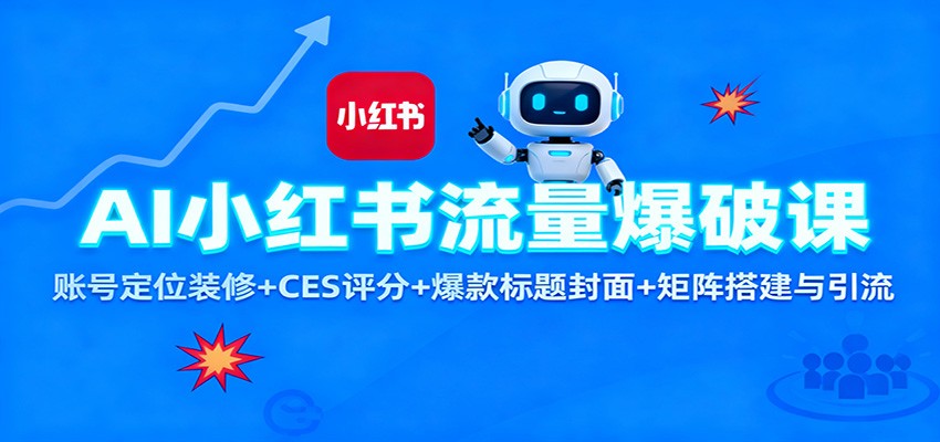 AI小红书流量爆破课:账号定位装修+CES 评分+爆款标题封面+矩阵搭建与引流-资源宝库