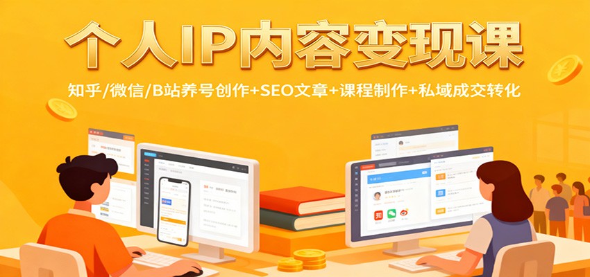 个人IP内容变现课:知乎/微信/B站养号创作+SEO文章+课程制作+私域成交转化-资源宝库