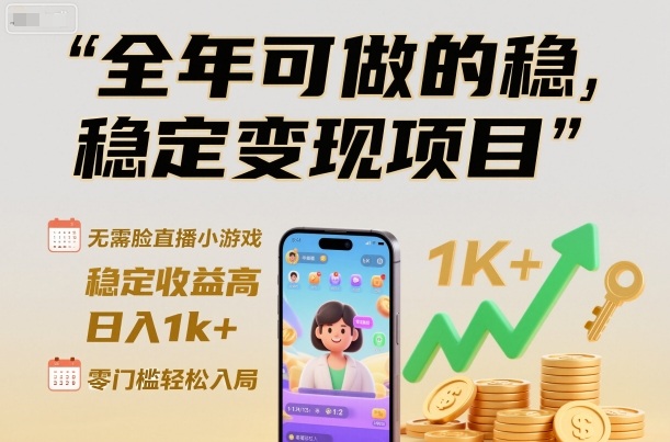 全年可做的稳定变现项目，无需露脸直播小游戏，稳定收益高，日入1k+，零门槛轻松入局【揭秘】-资源宝库