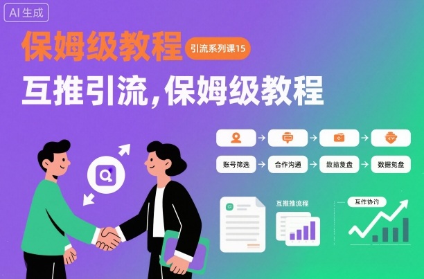 引流系列课15:互推引流,保姆级教程【文档】-资源宝库
