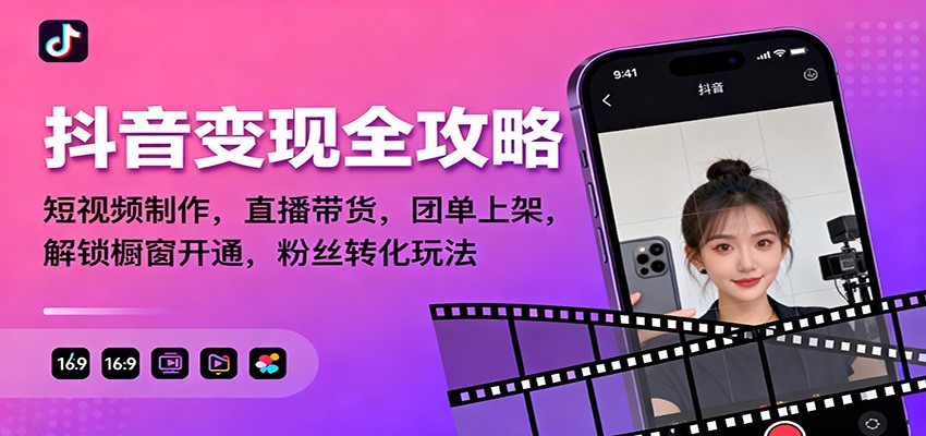 抖音变现全攻略：短视频制作，直播带货，团单上架，解锁橱窗开通，粉丝转化玩法-资源宝库