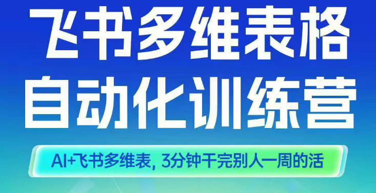 智能多维表格训练营2期,AI+飞书多维表,三分钟干完别人一周的活-资源宝库