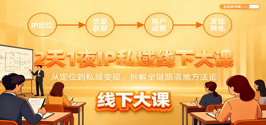 2天1夜IP私域线下大课:从定位到私域变现,拆解全链路落地方法论-资源宝库