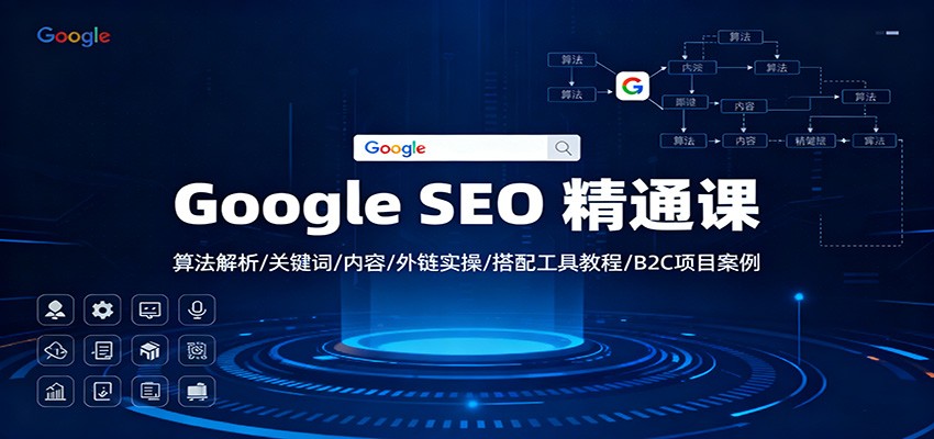 Google SEO 精通课:算法解析/关键词/内容/外链实操/搭配工具教程/B2C项目案例-资源宝库