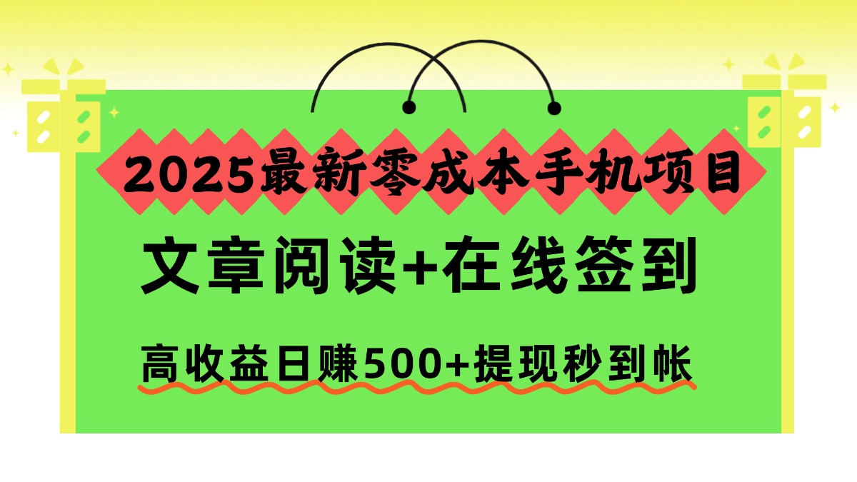 2025最新零成本手机项目，文章阅读+在线签到，高收益日赚500+提现秒到帐-资源宝库