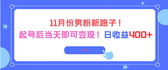 11月份男粉新路子，起号后当天即可变现，日收益4张-资源宝库