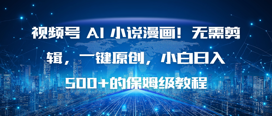 视频号 AI 小说漫画！无需剪辑，一键原创，小白日入500+的保姆级教程-资源宝库