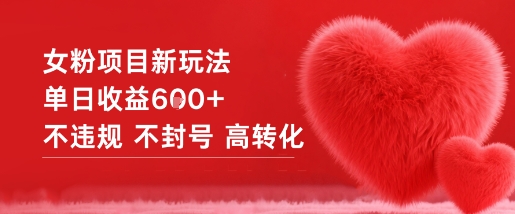 女粉项目新玩法单日收益6张+不违规不封号高转化-资源宝库