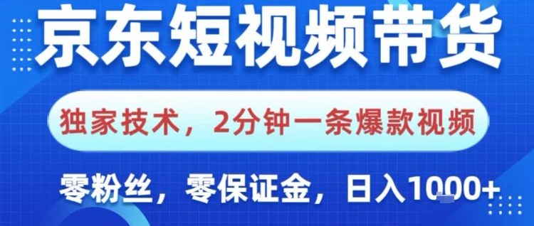京东短视频带货，独家技术，2分钟一条爆款视频，0粉丝，0保证金，操作简单，日入1k【揭秘】-资源宝库