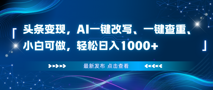 头条变现，AI一键改写、一键查重、小白可做，轻松日入1000+-资源宝库