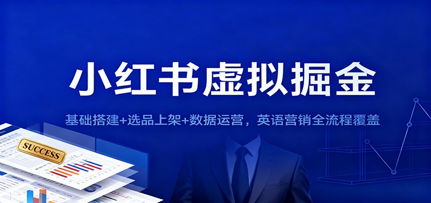 小红书虚拟掘金:基础搭建+选品上架+数据运营,英语营销全流程覆盖-资源宝库