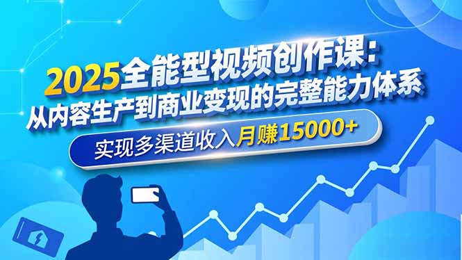 2025全能型视频创作课：从内容生产到商业变现的完整能力体系，实现多渠道收入月赚15000+-资源宝库