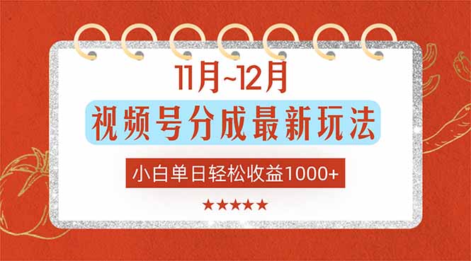 11月~12月视频号分成最新玩法，小白单日轻松收益1000+-资源宝库