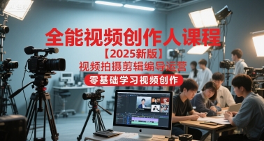 全能视频创作人课程【2025新版】视频拍摄剪辑编导运营,零基础学习视频创作(更新)-资源宝库