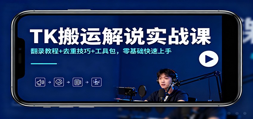 TK搬运解说实战课：翻录教程+去重技巧+工具包，零基础快速上手-资源宝库