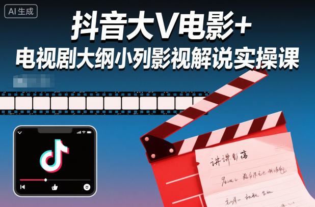 抖音大V电影+电视剧大纲小列影视剧解说实操课-资源宝库