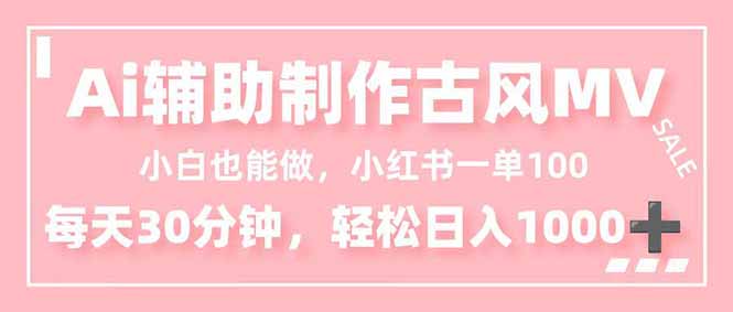 小白也能做！AI辅助制作古风MV，小红薯一单100，每天30分钟轻松日入1000+-资源宝库
