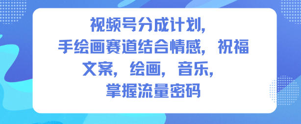 视频号分成计划，人生感悟手绘画赛道，文案，绘画，音乐，掌握流量密码-资源宝库