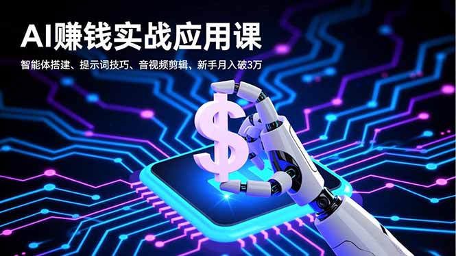 AI赚钱实战应用课，智能体搭建、提示词技巧、音视频剪辑，新手月入破3万-资源宝库