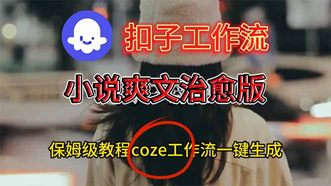 扣子工作流,小说爽文治愈版视频一键生成工作流搭建教程-资源宝库