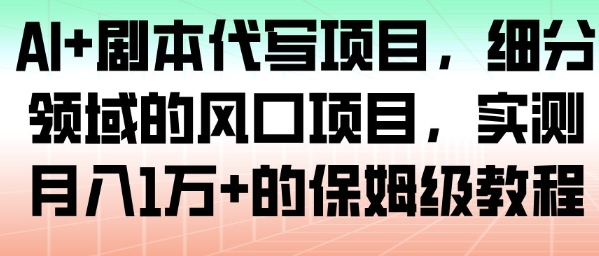 AI+剧本代写项目,细分领域的风口项目,实测月入1W+的保姆级教程-资源宝库