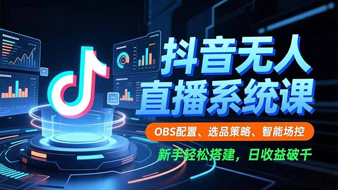 抖音无人直播系统课,OBS配置、选品策略、智能场控,新手轻松搭建,日收益破千-资源宝库