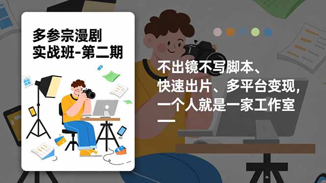 多参 宗漫剧实操班-第二期,不出镜不写脚本、快速出片、多平台变现,一个人就是一家工作室-资源宝库
