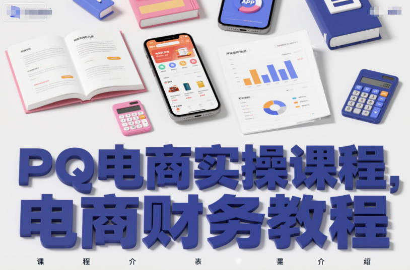 PQ电商实操课程，电商财务教程-资源宝库
