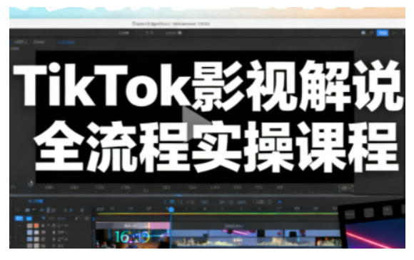TikTok影视解说全流程实操，手把手教你打造TK爆款解说视频-资源宝库