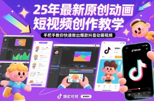25年最新原创动画短视频创作教学,手把手教你快速做出爆款抖音动画视频-资源宝库