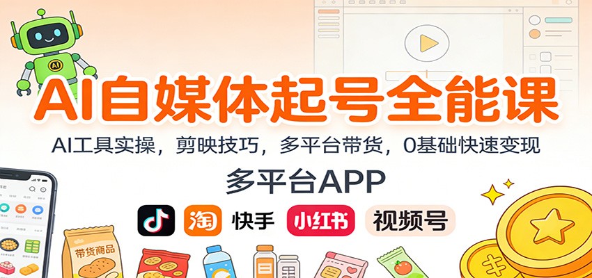 AI自媒体起号全能课：AI工具实操，剪映技巧，多平台带货，0基础快速变现-资源宝库