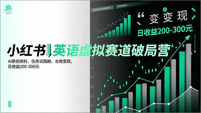 小红书英语虚拟赛道破局营,AI原创资料、任务式陪跑、合规变现,日收益200-300元-资源宝库