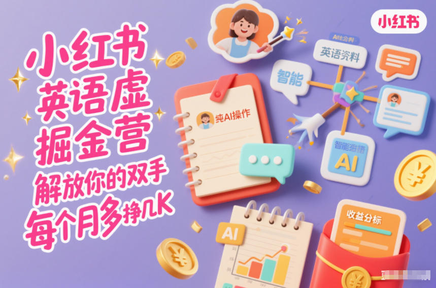 小红书英语虚拟资料掘金营，纯AI操作，解放你的双手，每个月多挣几K-资源宝库