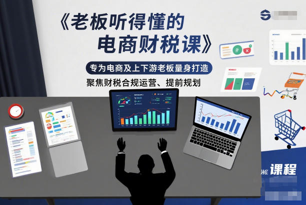 老板听得懂的电商财税课,专为电商及上下游老板量身打造,聚焦财税合规运营、提前规划-资源宝库
