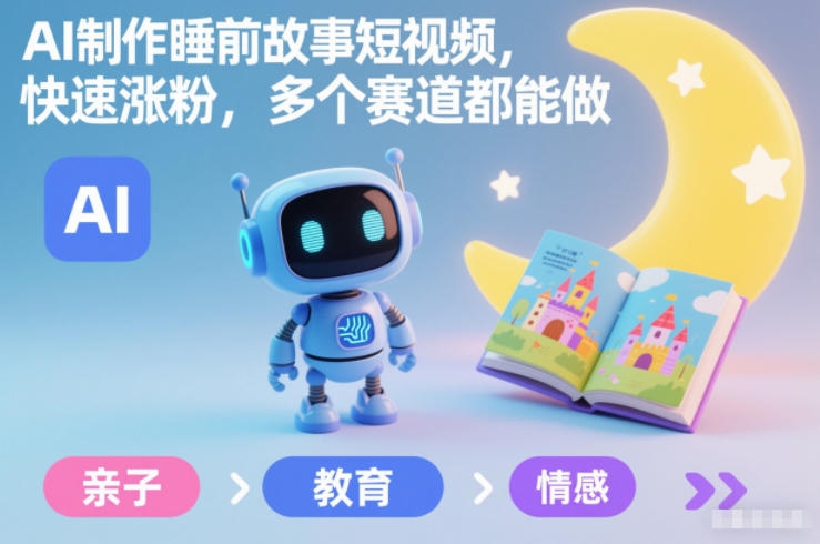 AI制作睡前故事短视频，快速涨粉，多个赛道都能做-资源宝库