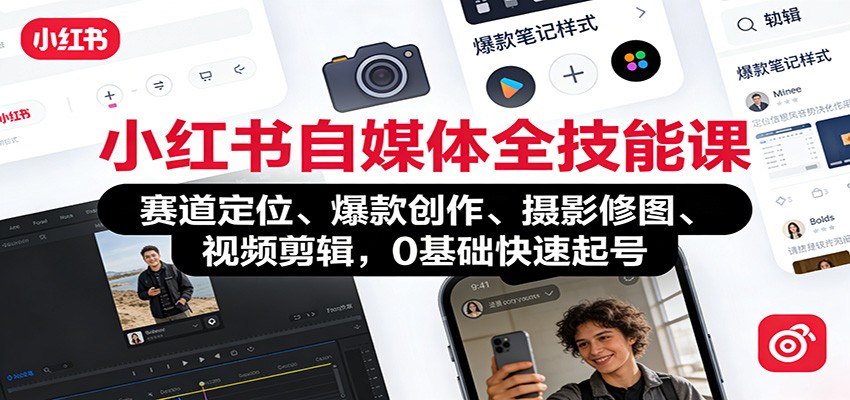 小红书自媒体全技能课：赛道定位、 爆款创作、摄影修图、视频剪辑，0基础快速起号-资源宝库