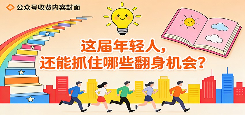 公众号收费内容《这届年轻人,还能抓住哪些翻身机会?》-资源宝库