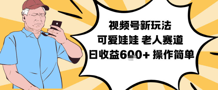 视频号新玩法，可爱娃娃视频制作教学，老人赛道，日收益6张+操作简单-资源宝库