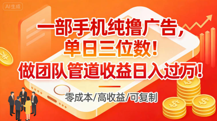一部手机纯撸广告，单日三位数，做团队管道收益日入过1W-资源宝库