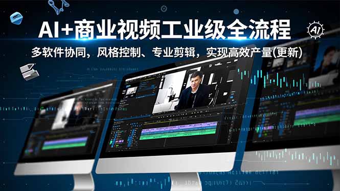AI+商业视频工业级全流程-2期,多软件协同、风格控制、专业剪辑,实现高效量产(更新-资源宝库