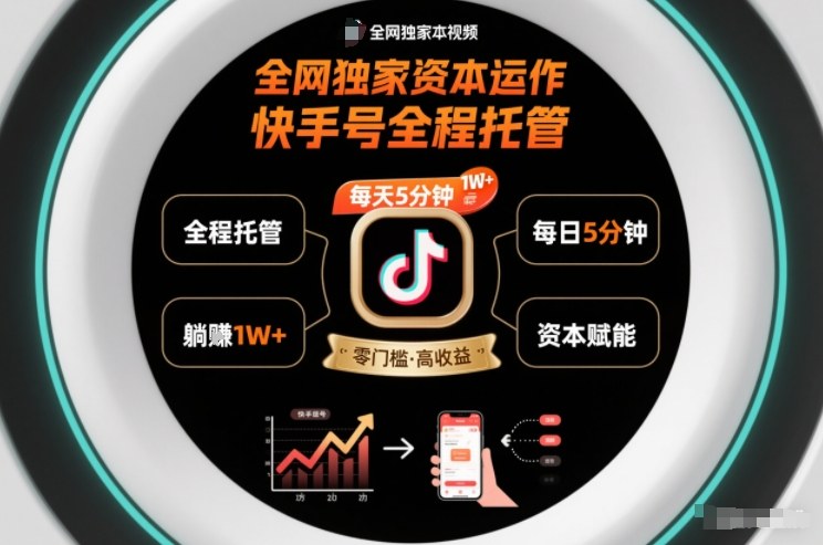 全网独家资本运作,全程托管快手号,每天5分钟最高躺賺1W+【揭秘】-资源宝库