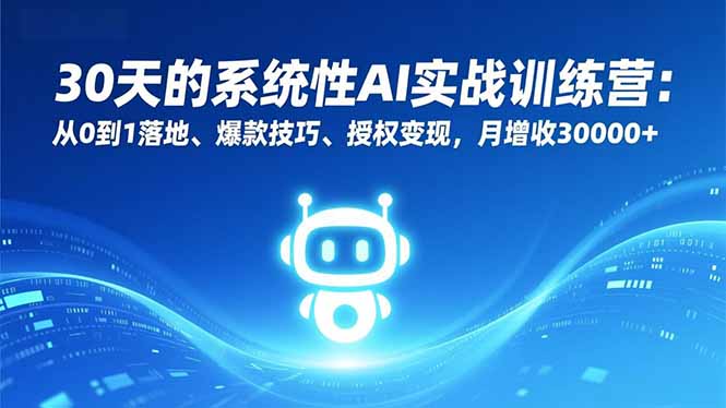 30天的系统性AI实战训练营:从0到1落地、爆款技巧、授权变现,月增收30000+-资源宝库